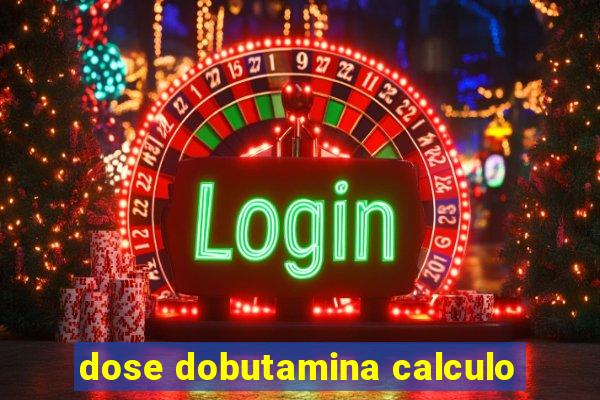 dose dobutamina calculo